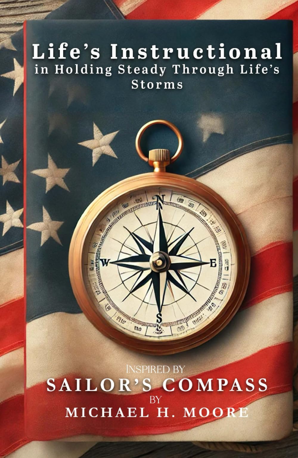 Life's Instructional in Holding Steady Through Life's Storms: Inspired by Sailor's Compass