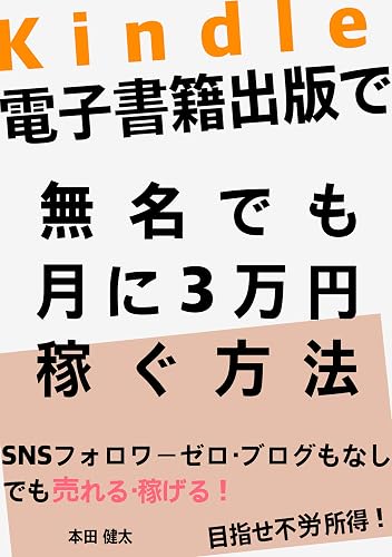 Kindle電子書籍出版で無名でも月に3万円稼ぐ方法: Twitter・インスタ フォロワーゼロ。ブログもなしでも売れる・稼げる Kindle出版 (副業BOOKS)