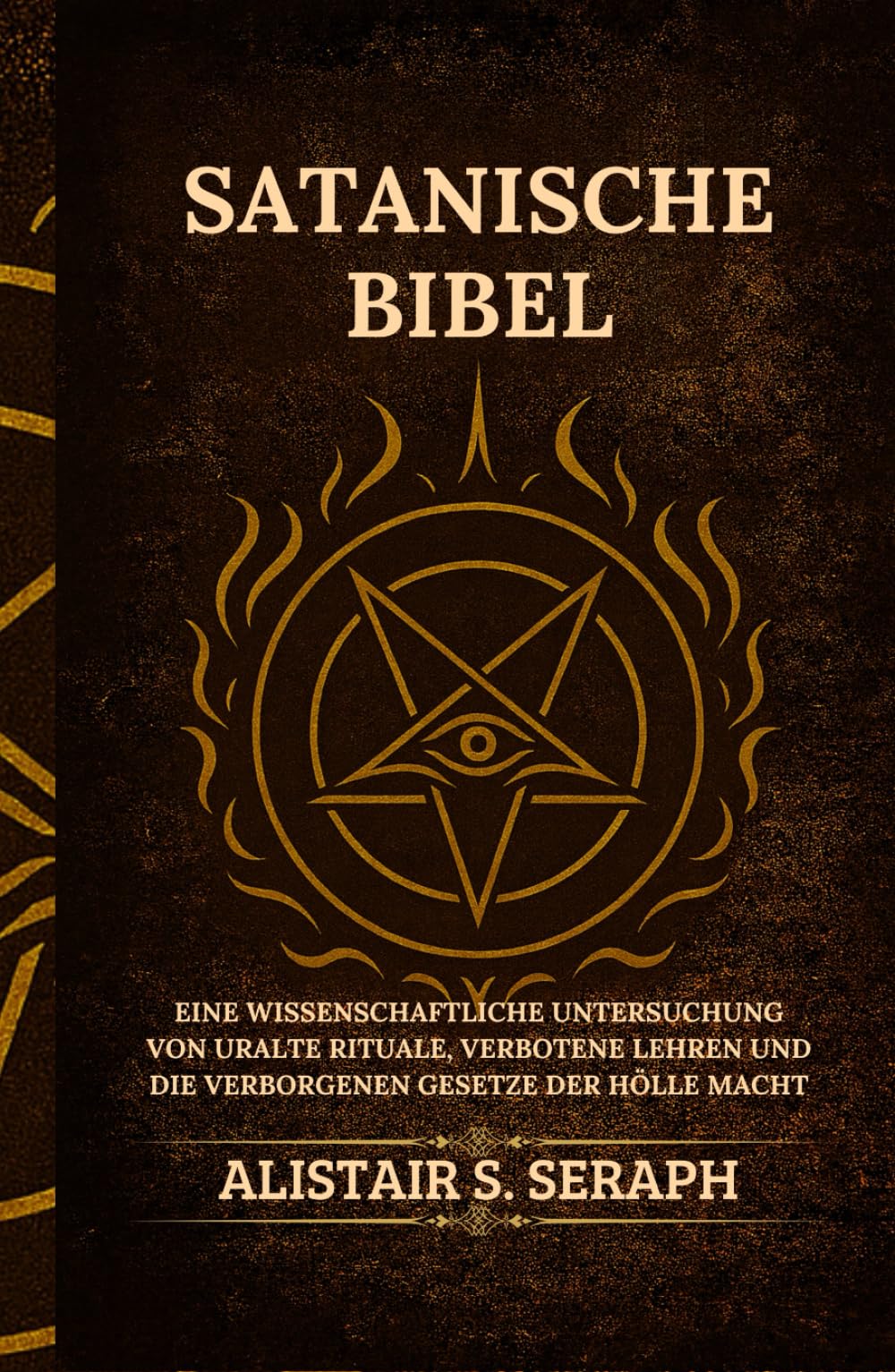 Satanische Bibel: Eine Wissenschaftliche Untersuchung von Uralte Rituale, Verbotene Lehren und die Verborgenen Gesetze der Hölle Macht