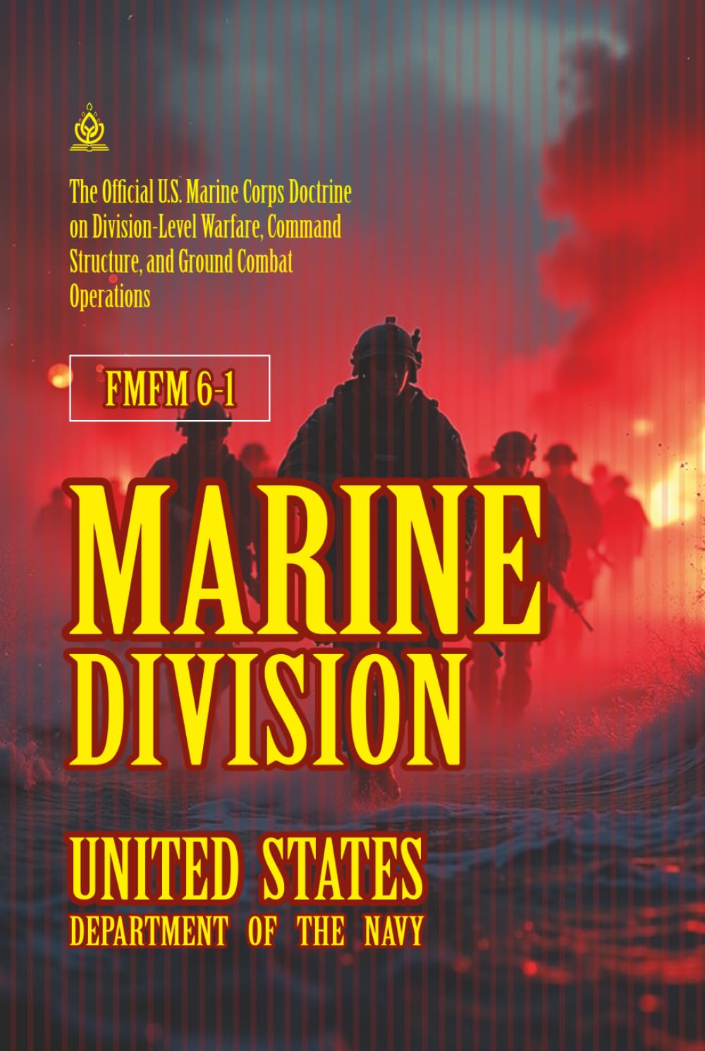 FMFM 6-1 Marine Division: [Annotated] U.S. Marine Corps Doctrine on Division-Level Warfare, Command Structure, and Ground Combat Operations
