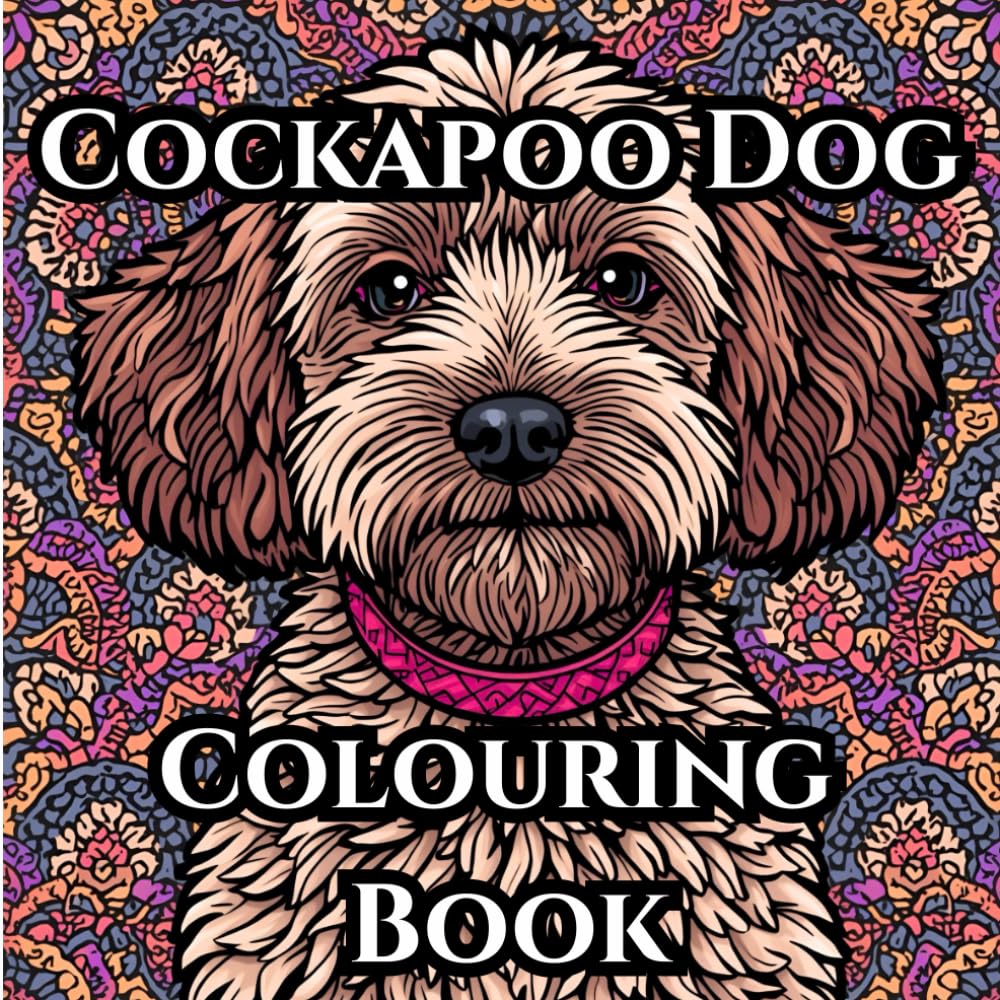 Cockapoo Dog Adult Colouring Book for Mind Clarity and Calm: Relax, Unwind and Find Inner Peace with the Friendly, Fun and Affectionate Cockapoo