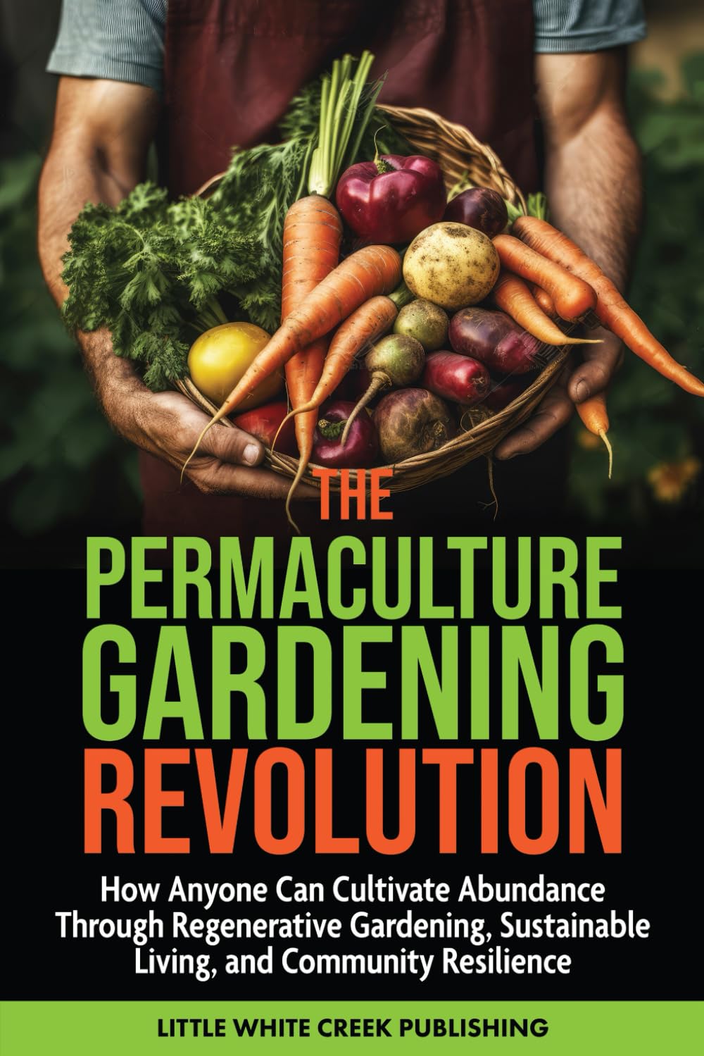 The Permaculture Gardening Revolution: How Anyone Can Cultivate Abundance Through Regenerative Gardening, Sustainable Living, and Community Resilience