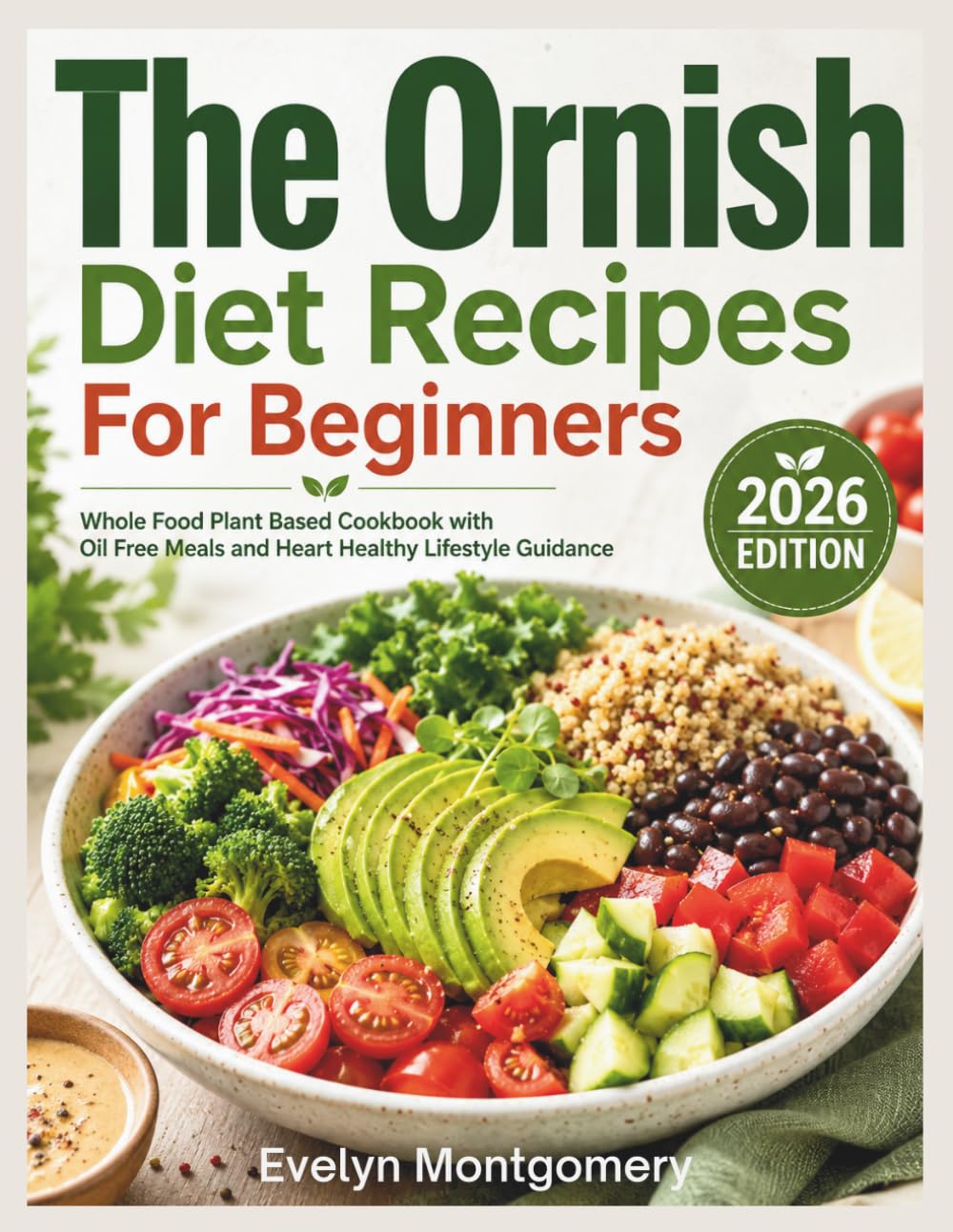 The Ornish Diet Recipes For Beginners: Whole Food Plant Based Cookbook with Oil Free Meals and Heart Healthy Lifestyle Guidance