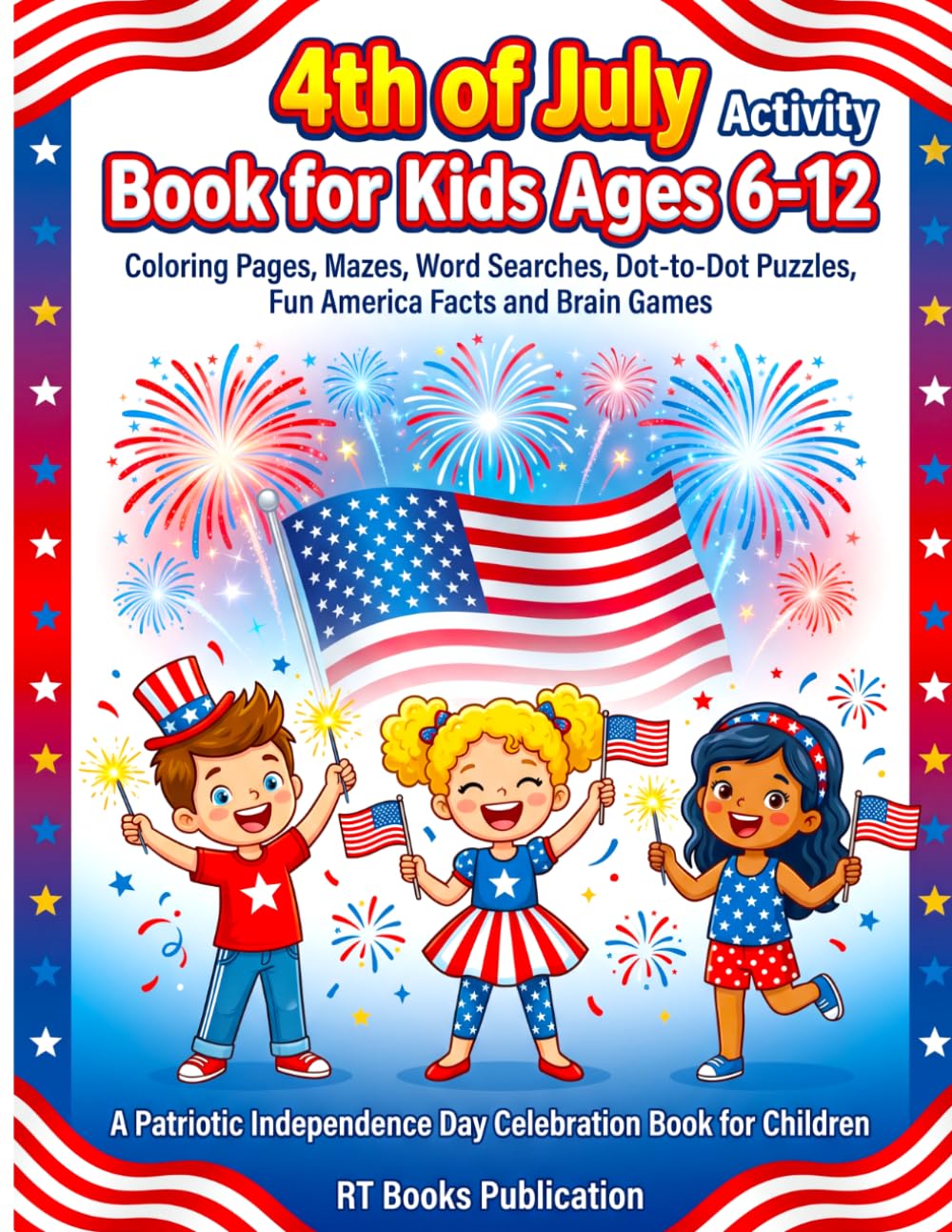 4th of July Activity Book for Kids Ages 6–12: Coloring Pages, Mazes, Word Searches, Dot-to-Dot Puzzles, America Facts and Brain Games — A Patriotic Independence Day Celebration Book for Children