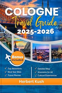 COLOGNE TRAVEL GUIDE 2025-2026: Discovering Hidden Gems, Cultural Treasures, and Sustainable Travel in Germany's Iconic City