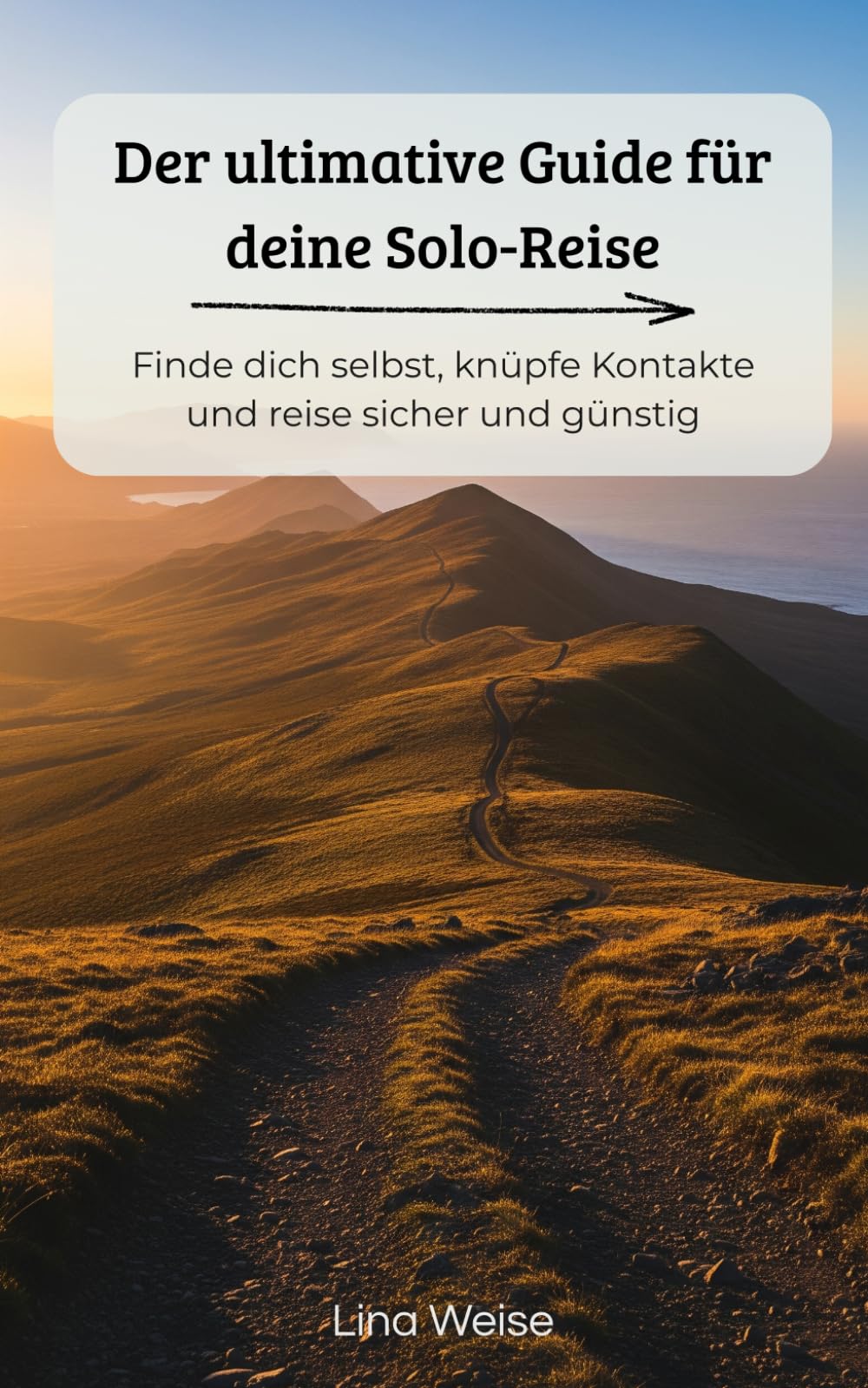 Der ultimative Guide für deine Solo-Reise: Finde dich selbst, knüpfe Kontakte und reise sicher und günstig