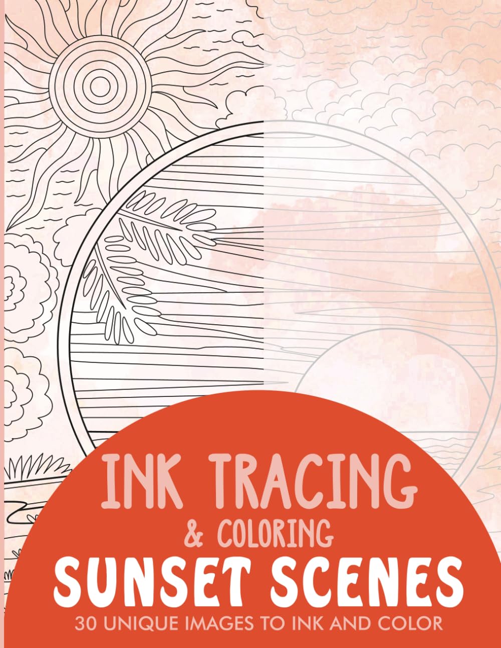 Sunset Scenes Ink Tracing Coloring Book for Adults: 30 Unique Illustrations to Ink and Color (Ink Tracing Books for Adults)