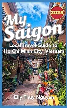 My Saigon: The Local Guide to Ho Chi Minh City, Vietnam