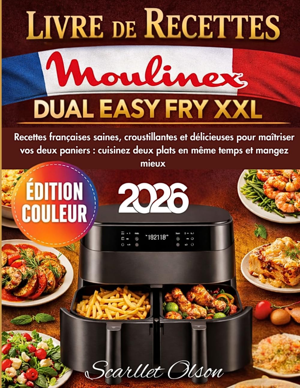 Livre de Recettes Moulinex Dual Easy Fry XXL: Recettes françaises saines, croustillantes et délicieuses pour maîtriser vos deux paniers : cuisinez ... même temps et mangez mieux — Édition couleur
