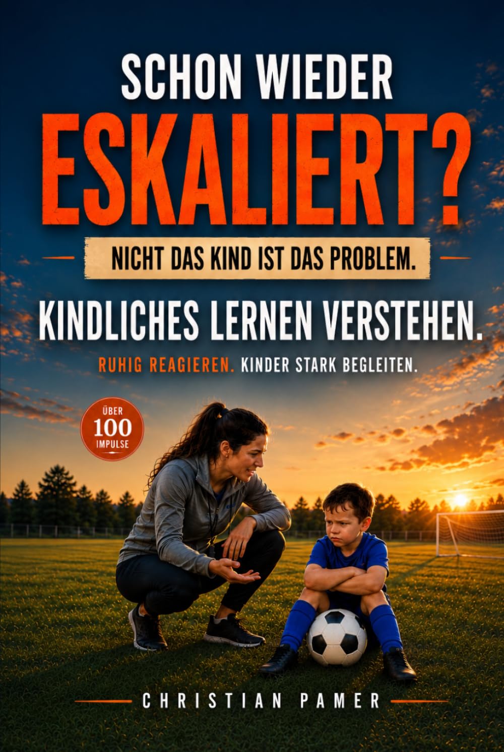 Kindliches Lernen verstehen: Schon wieder eskaliert? Warum Kinder so reagieren und wie du sie ruhiger begleiten kannst (Kinder stark begleiten – Die Begleitreihe von Christian Pamer)