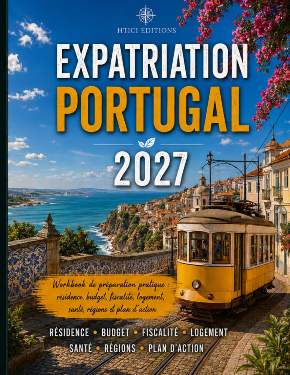 Expatriation Portugal 2027: Guide-workbook complet pour préparer votre résidence, votre budget, votre installation et votre stratégie de vie (Guides d’expatriation HTICI)