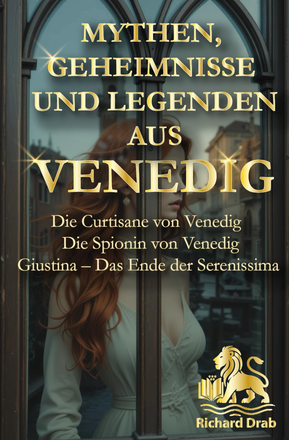 MYHTEN, GEHEIMNISSE UND LEGENDEN AUS VENEDIG: Die Curtisane von Venedig, Die Spionin von Venedig, Giustina- Das Ende der Serenissima