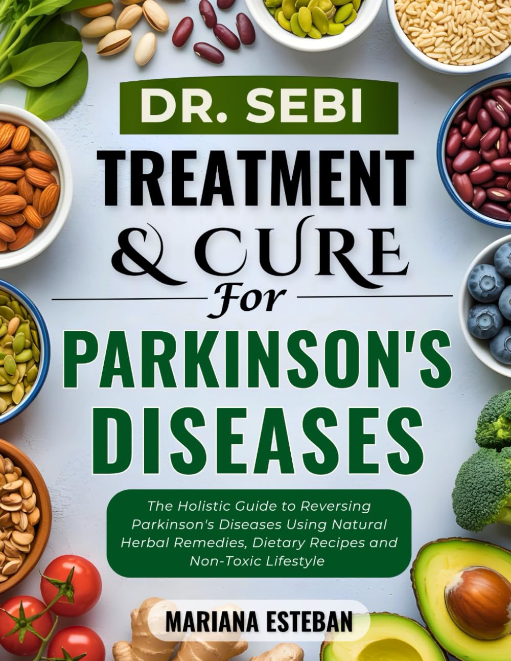 Dr. Sebi Cure & Treatmnet For Parkinson's Diseases: The Holistic guide to reversing Parkinson's disease using natural herbal remedies, dietary recipes and non-toxic lifestyle
