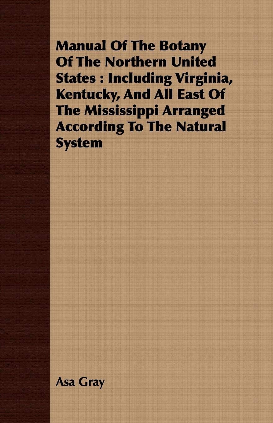 Manual Of The Botany Of The Northern United States: Including Virginia, Kentucky, And All East Of The Mississippi Arranged According To The Natural System