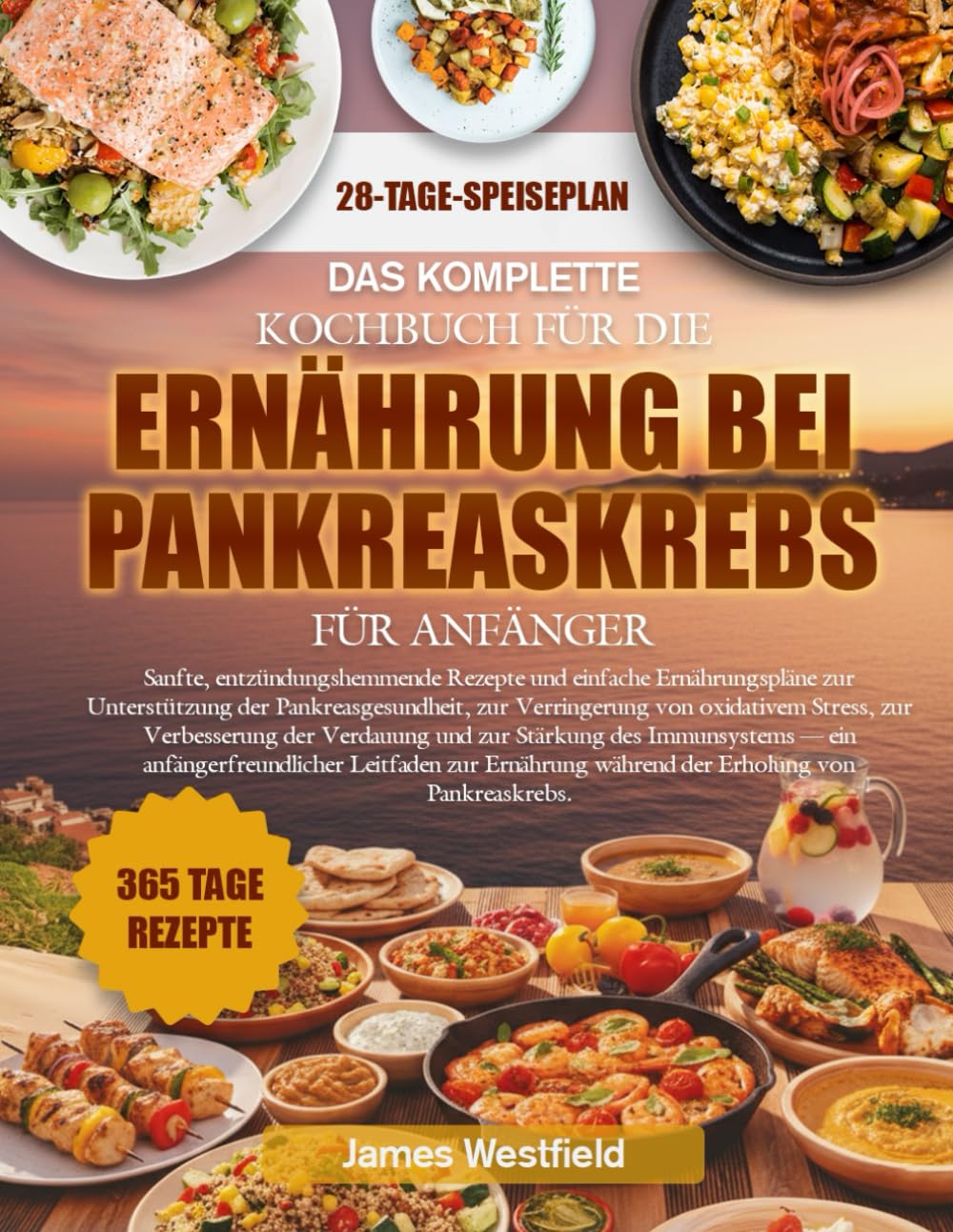 DAS KOMPLETTE KOCHBUCH FÜR DIE ERNÄHRUNG BEI PANKREASKREBS FÜR ANFÄNGER: Sanfte, entzündungshemmende Rezepte und einfache Ernährungspläne zur ... von oxidativem Stress, zur Verbesserung