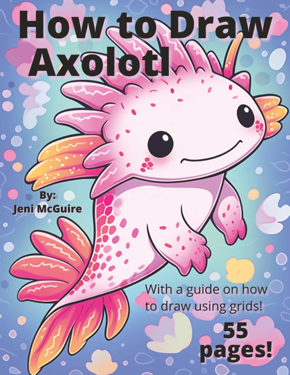 How to Draw Axolotl: With instruction on how to draw using grids to improve your drawing skills.