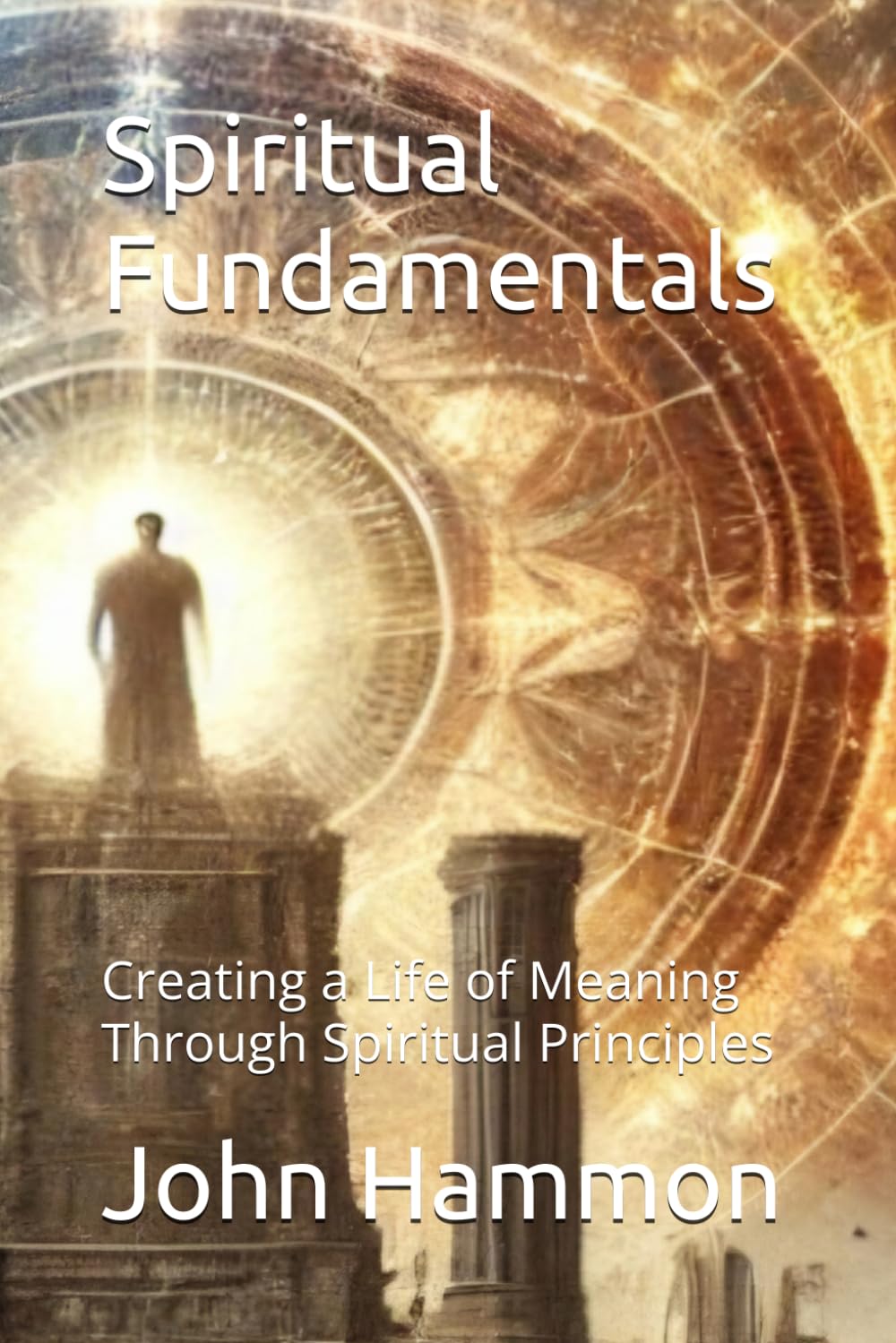 Spiritual Fundamentals: Creating a Life of Meaning Through Spiritual Principles