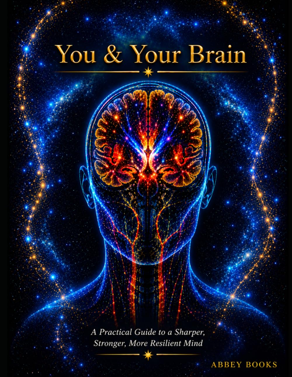 You & Your Brain: A Practical Guide to a Sharper, Stronger, More Resilient Mind