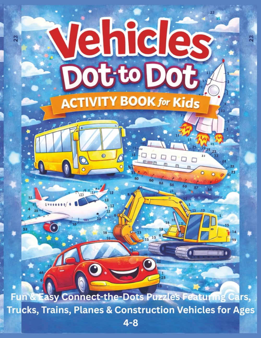 Vehicles Dot-to-Dot Activity Book for Kids: Fun & Easy Connect-the-Dots Puzzles Featuring Cars, Trucks, Trains, Planes & Construction Vehicles for Ages 4-8