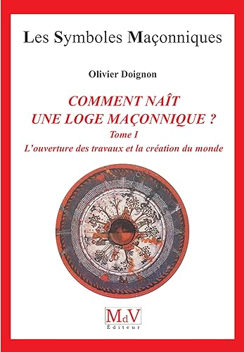 Comment nait une loge maçonnique ?: L'ouverture des travaux et la création du monde T1