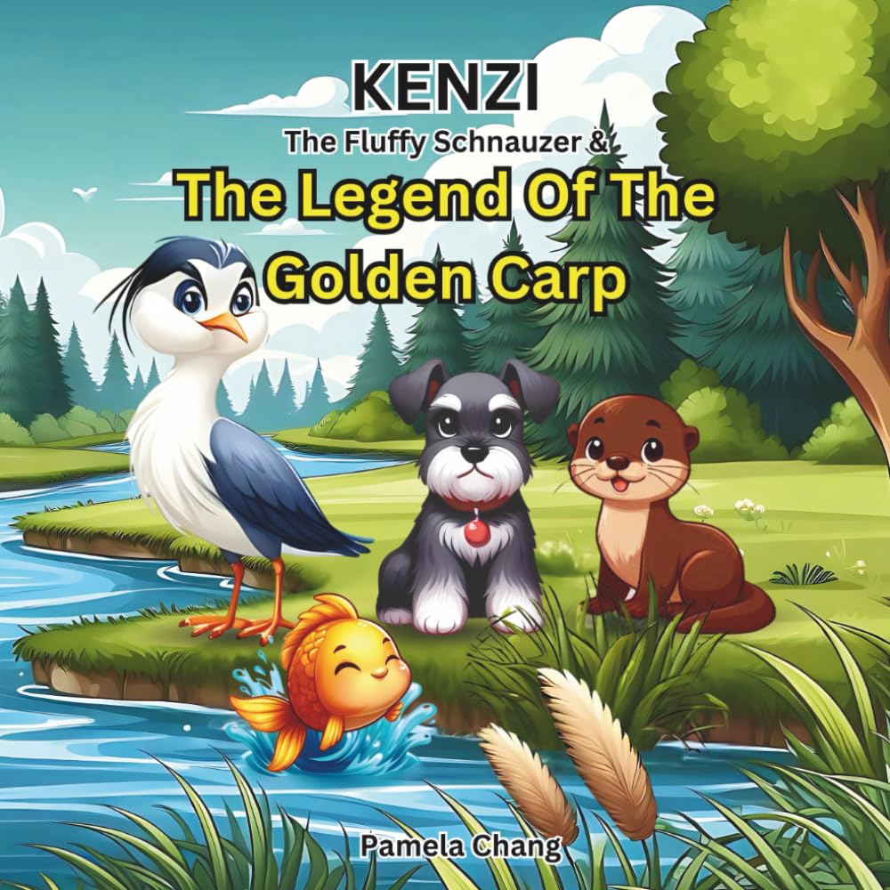 Kenzi The Fluffy Schnauzer And The Legend of The Golden Carp: A heartwarming children’s story about courage, teamwork, and never giving up.