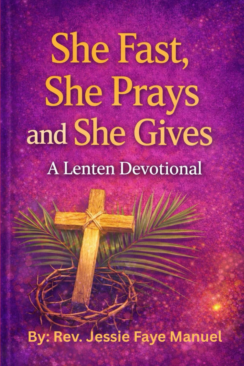 She Fasts, She Prays, She Gives: A Lenten Devotional
