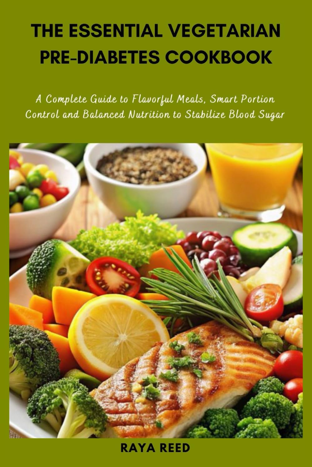 The Essential Vegetarian Pre-Diabetes Cookbook: A Complete Guide to Flavorful Meals, Smart Portion Control and Balanced Nutrition to Stabilize Blood Sugar