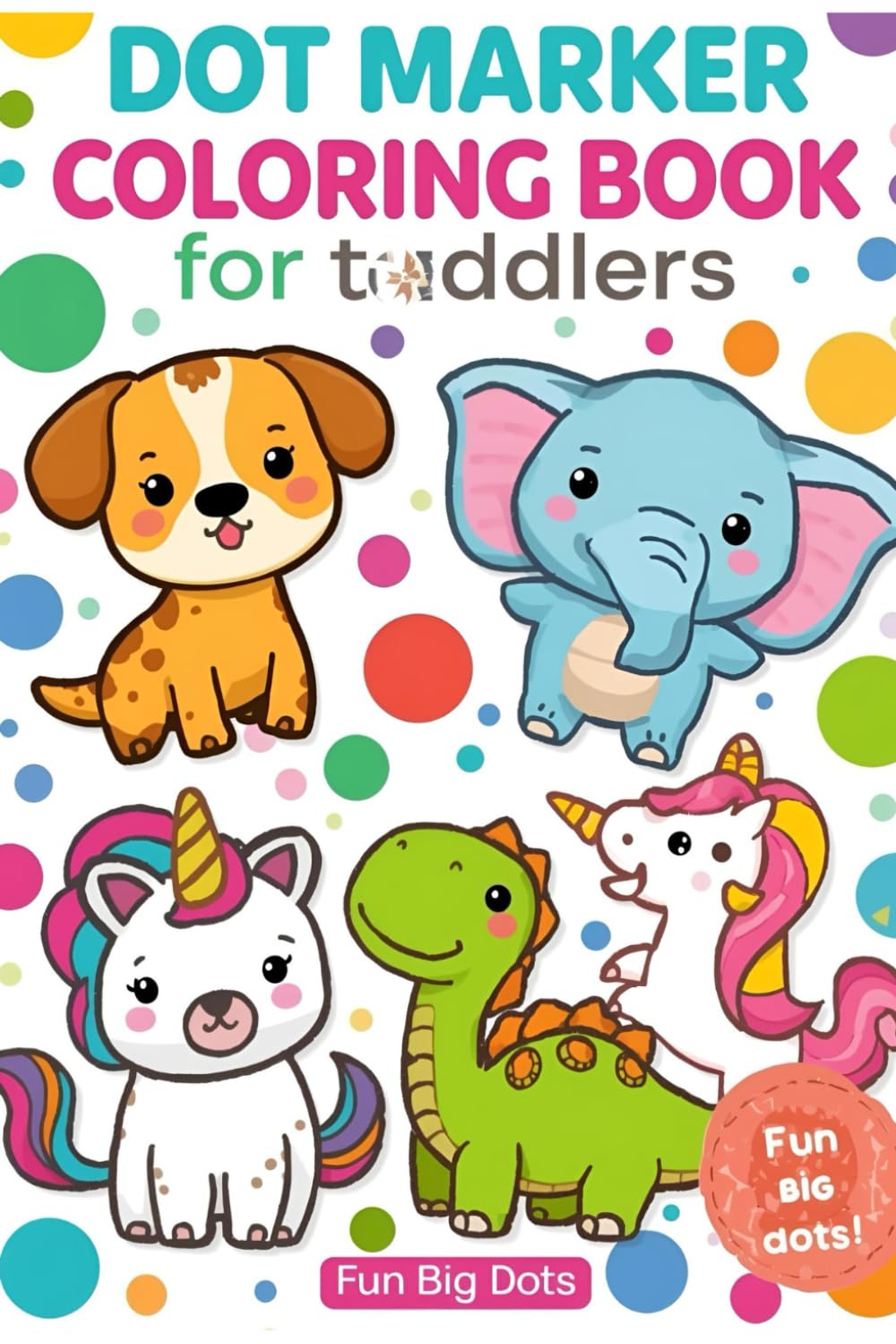 Dot Marker Coloring Book for Toddlers: Big Dots • Easy Shapes • Fun Learning for Ages 2–5