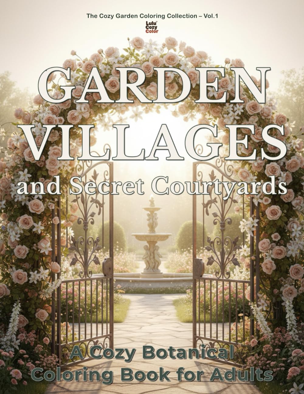 Garden Villages and Secret Courtyards: A Cozy Botanical Coloring Book for Adults with 40 Relaxing Garden Scenes