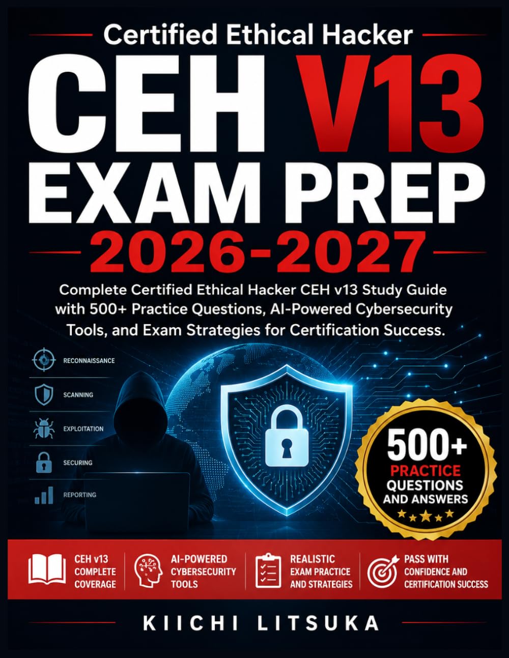 CEH V13 EXAM PREP 2026-2027: Complete Certified Ethical Hacker CEH v13 Study Guide with 500+ Practice Questions, AI-Powered Cybersecurity Tools, and Exam Strategies for Certification Success
