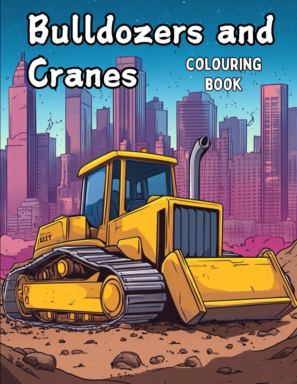 Bulldozers and Cranes Colouring Book: Colouring Adventure for Budding Construction Workers aged 3-8