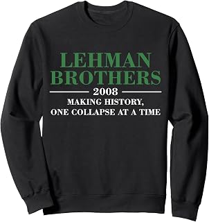 Lehman Brothers 2008 MAKING HISTORY ONE COLLAPSE AT A TIME Sweatshirt