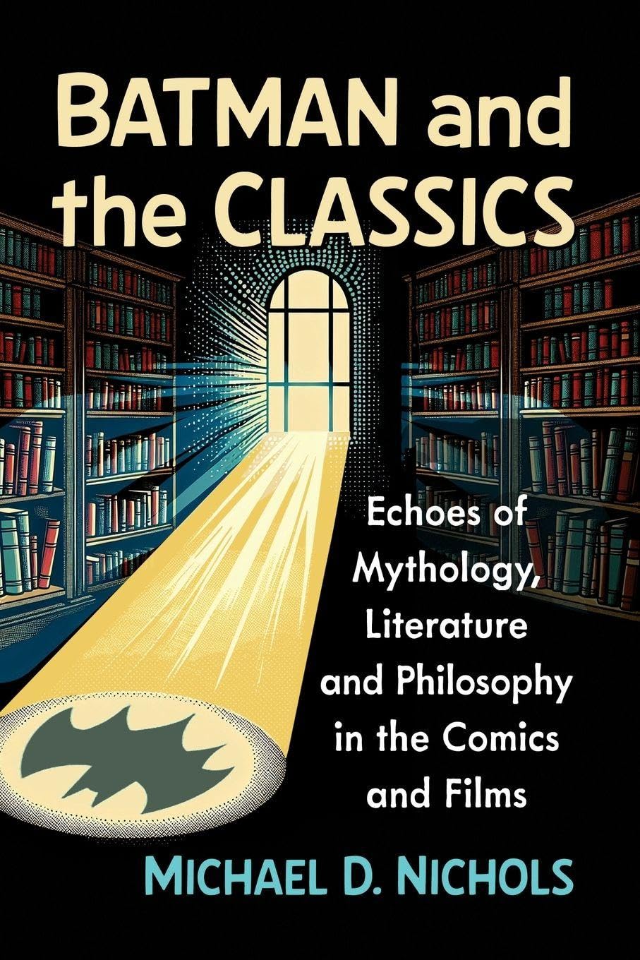 Batman and the Classics: Echoes of Mythology, Literature and Philosophy in the Comics and Films