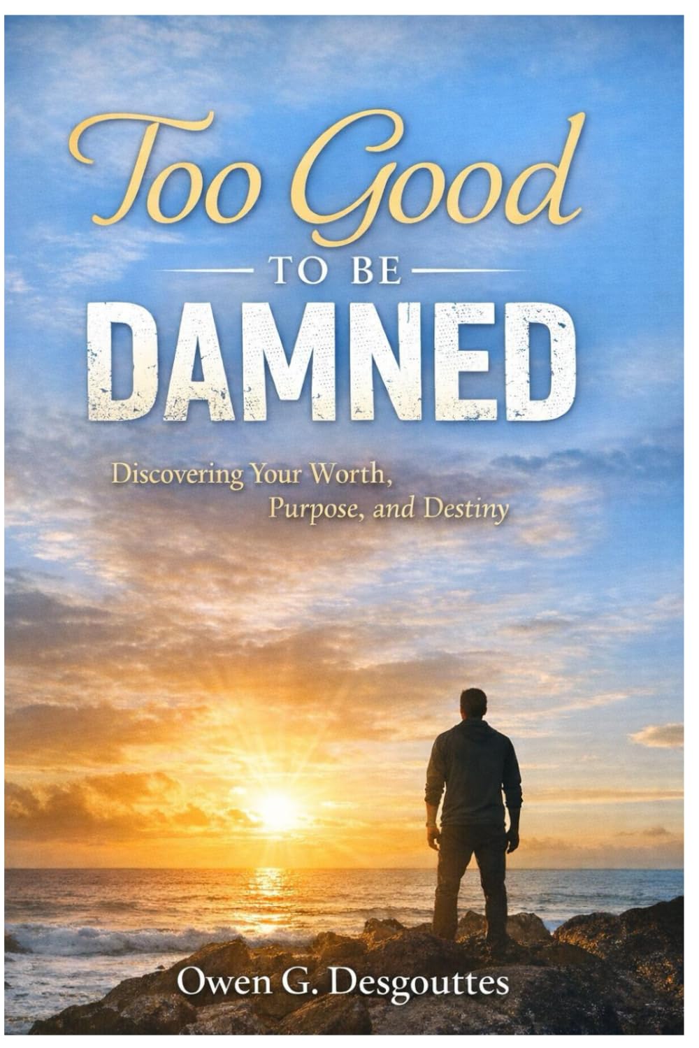 Too Good To Be Damned: Discovering Your Worth, Purpose, and Destiny