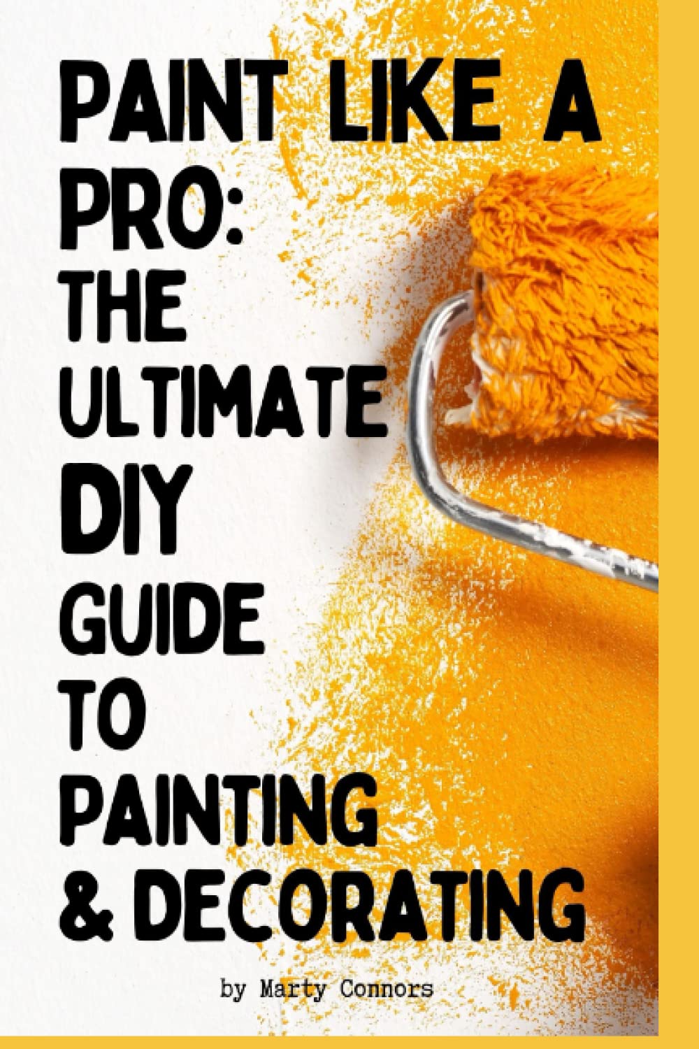 Paint Like A Pro:: The Ultimate DIY Guide to Painting & Decorating