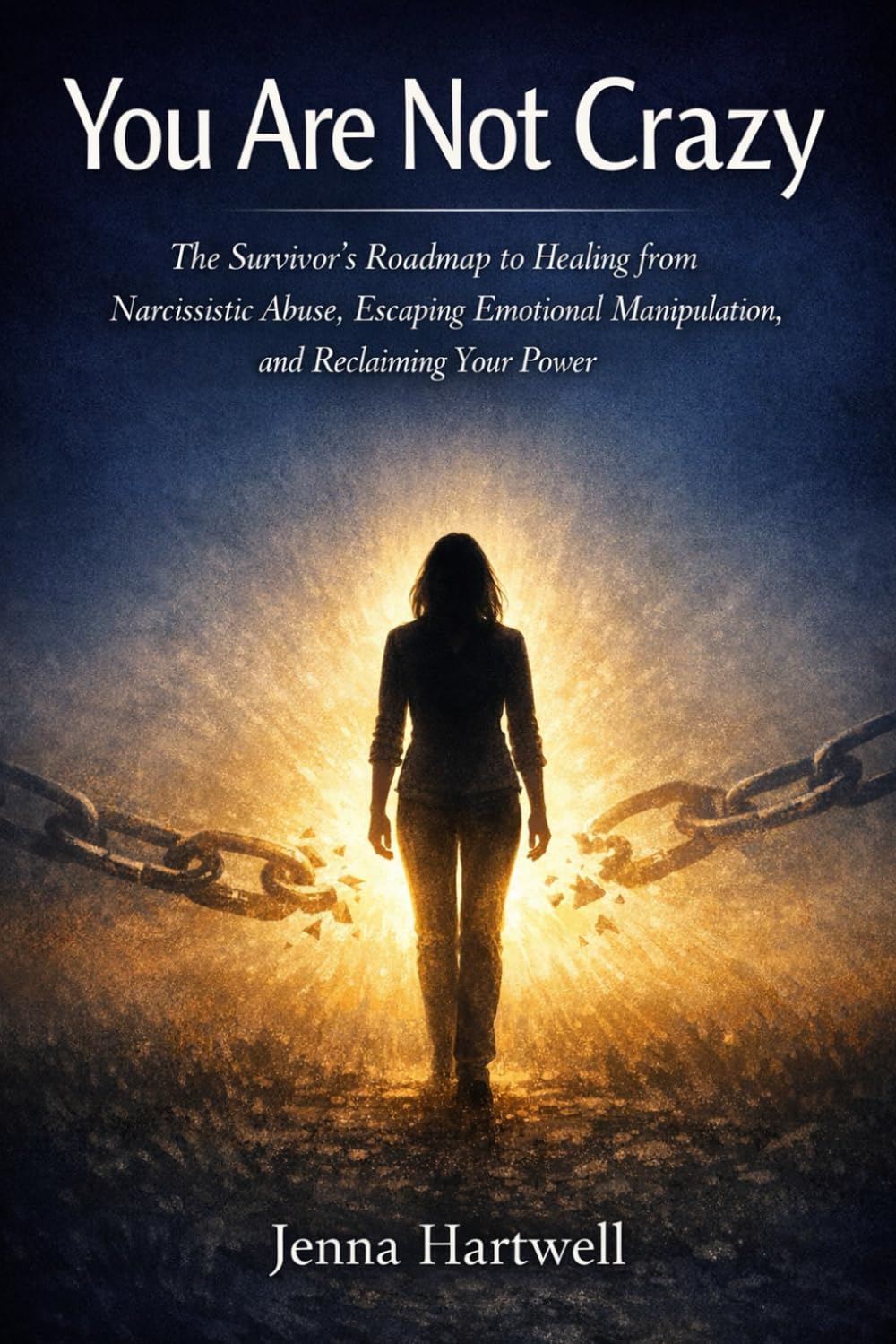 You Are Not Crazy: The Survivor's Roadmap to Healing from Narcissistic Abuse, Escaping Emotional Manipulation, and Reclaiming Your Power