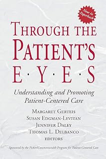 Through the Patient's Eyes: Understanding and Promoting Patient-Centered Care