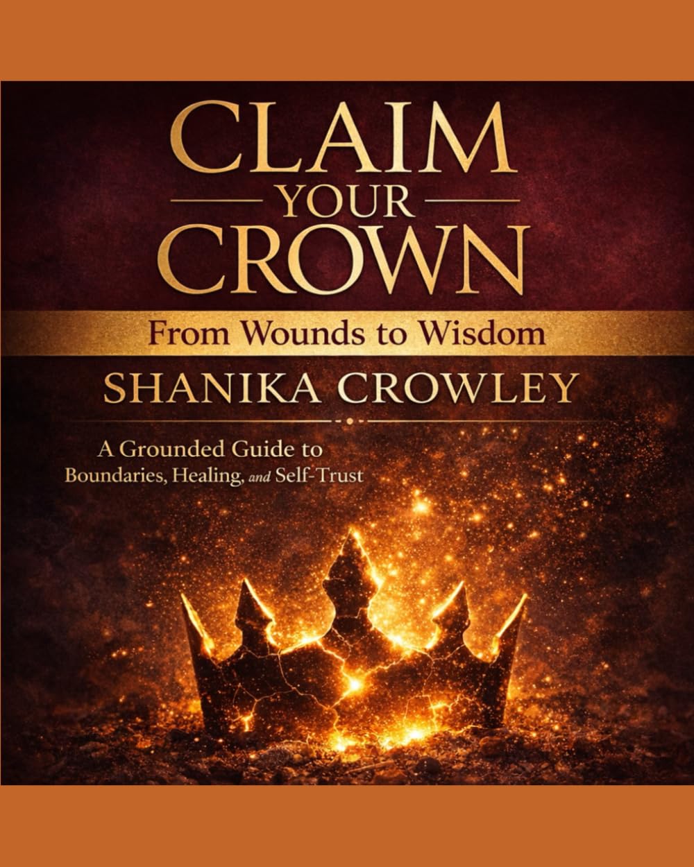Claim Your Crown: A Grounded Guide to Boundaries, Healing, and Self-Trust (From Wounds To Wisdom Series)