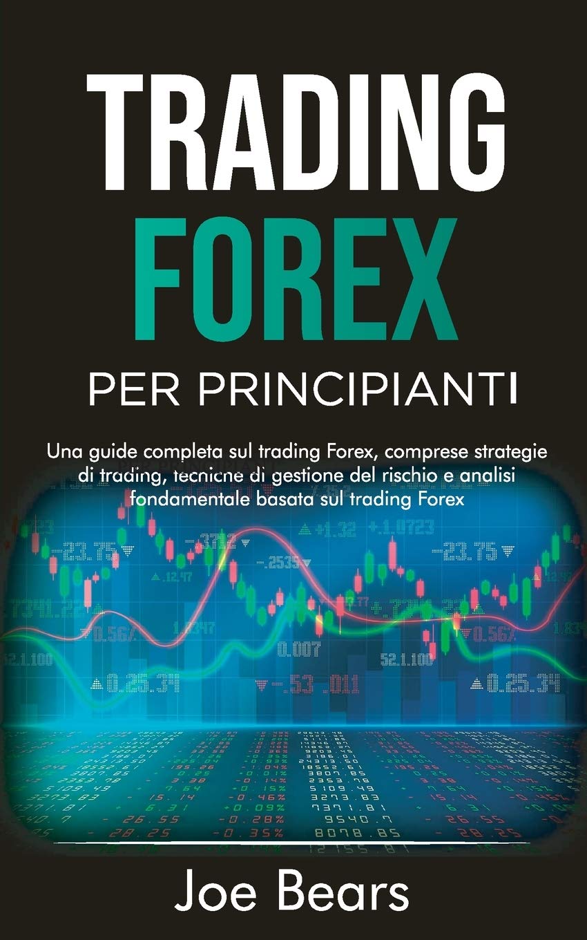 FOREX TRADING FOR BEGINNERS / TRADING FOREX PER PRINCIPIANTI: A Complete Guide About Forex Trading, Including Trading Strategies, Risk Management ... guida completa sul trading forex, comprese