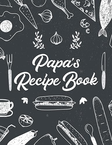 Papa’s Recipe Book: A Blank Recipe Cookbook Journal To Write In And Organizer All Your Recipe Collection In One Place Gift Idea For Men, Dads, ... Happy Father's Day, Birthday, And Christmas