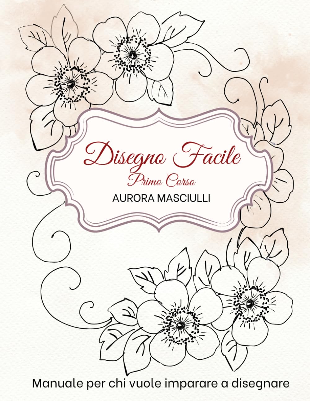 Disegno facile: Manuale per chi vuole imparare a disegnare Primo volume