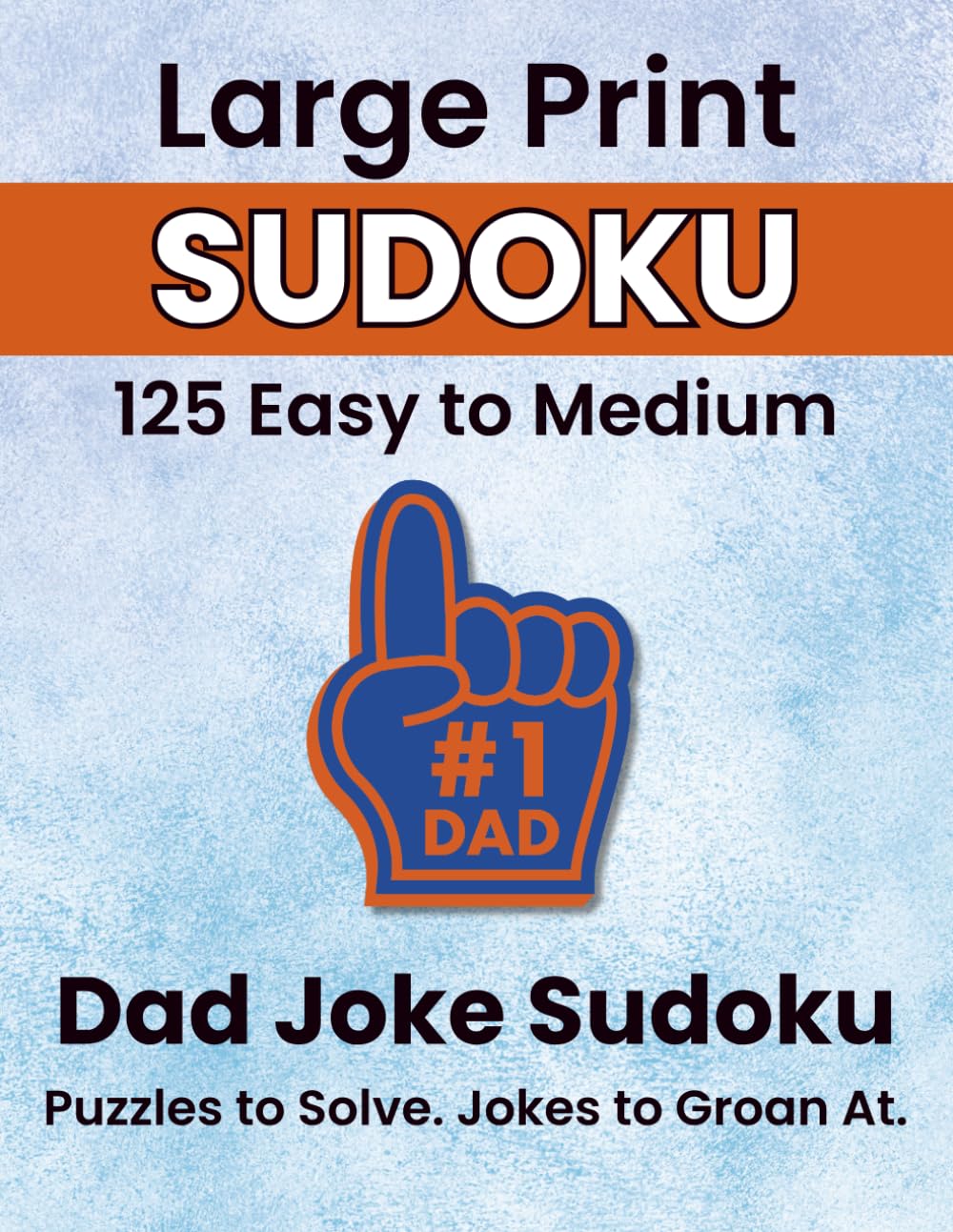 Dad Joke Sudoku: Sudoku with a Smile: 125 Large Print Easy to Medium Puzzles with Groan-Worthy Dad Jokes — Perfect Father's Day Gift