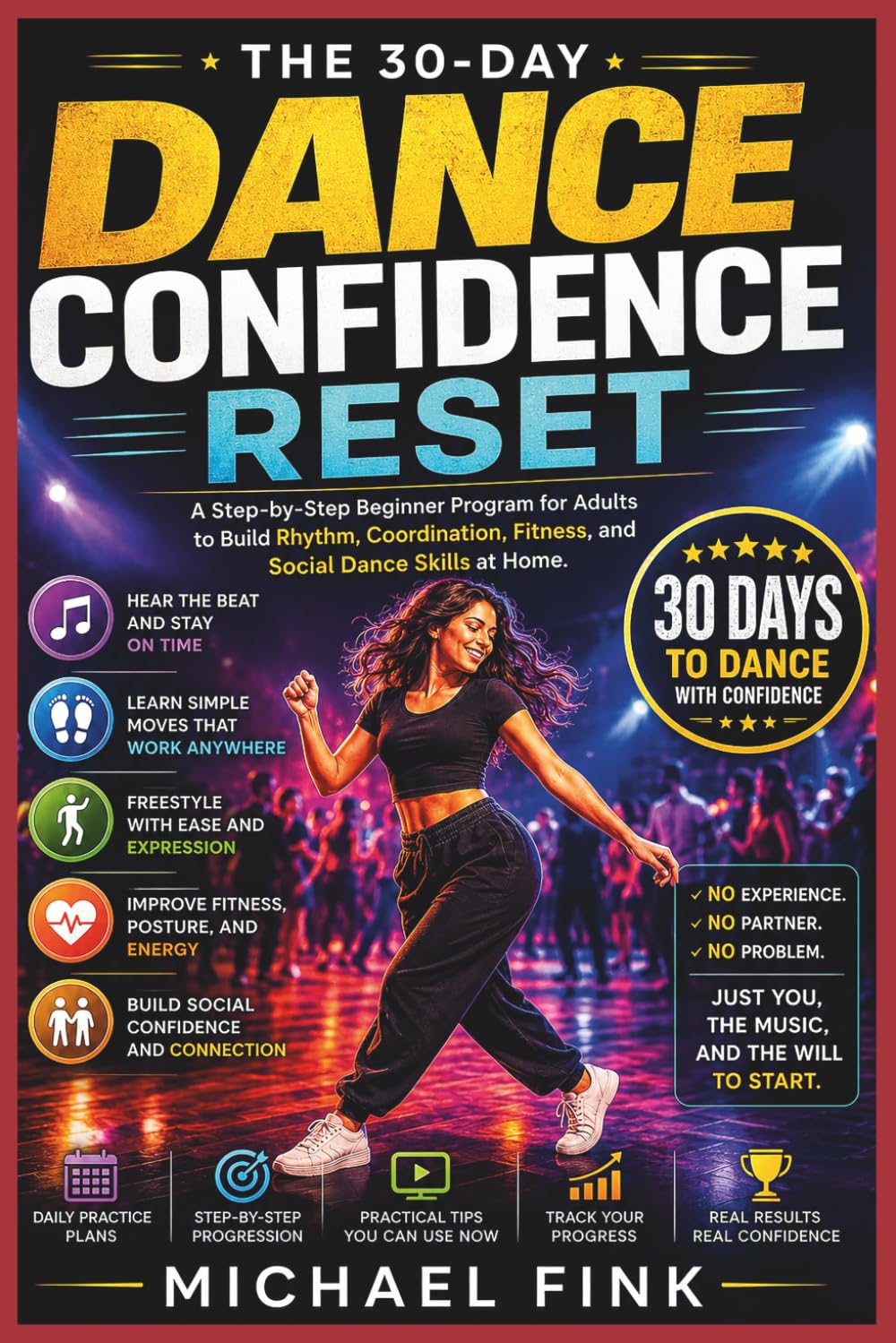 The 30-Day Dance Confidence Reset: A Step-by-Step Beginner Program for Adults to Build Rhythm, Coordination, Fitness, and Social Dance Skills at Home