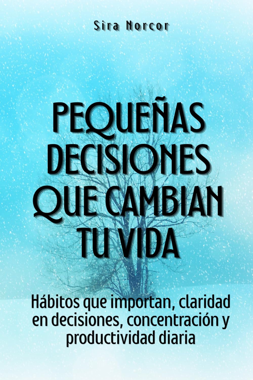 Pequeñas decisiones que cambian tu vida: Hábitos que importan, claridad en decisiones, concentración y productividad diaria
