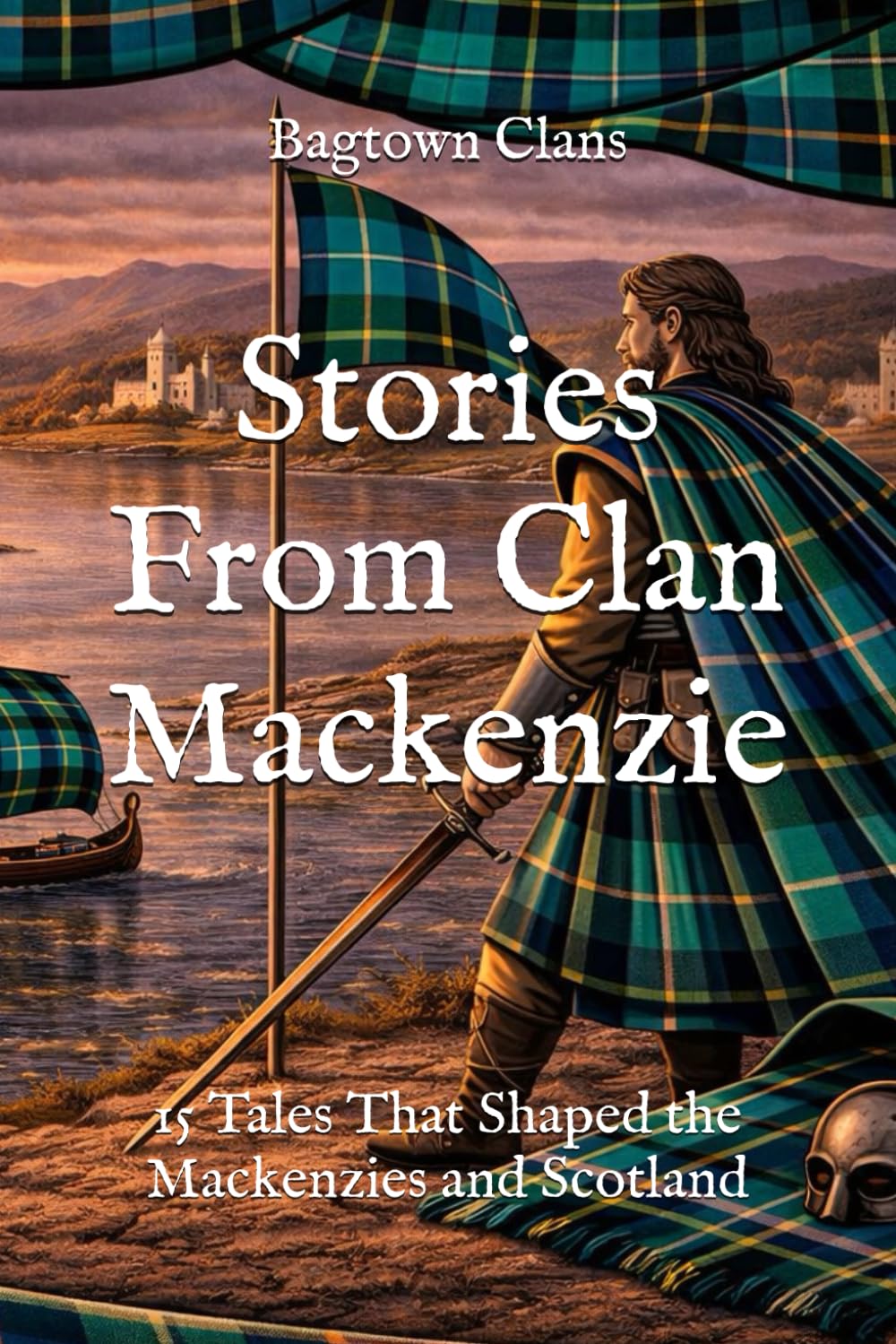 Stories From Clan Mackenzie: 15 Tales That Shaped the Mackenzies and Scotland (Clan Stories)