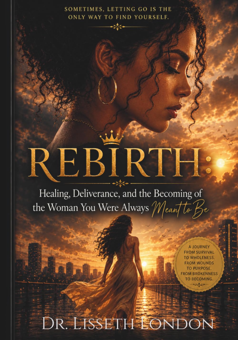 Rebirth: Healing, Deliverance, and the Becoming of the Woman You Were Always Meant to Be