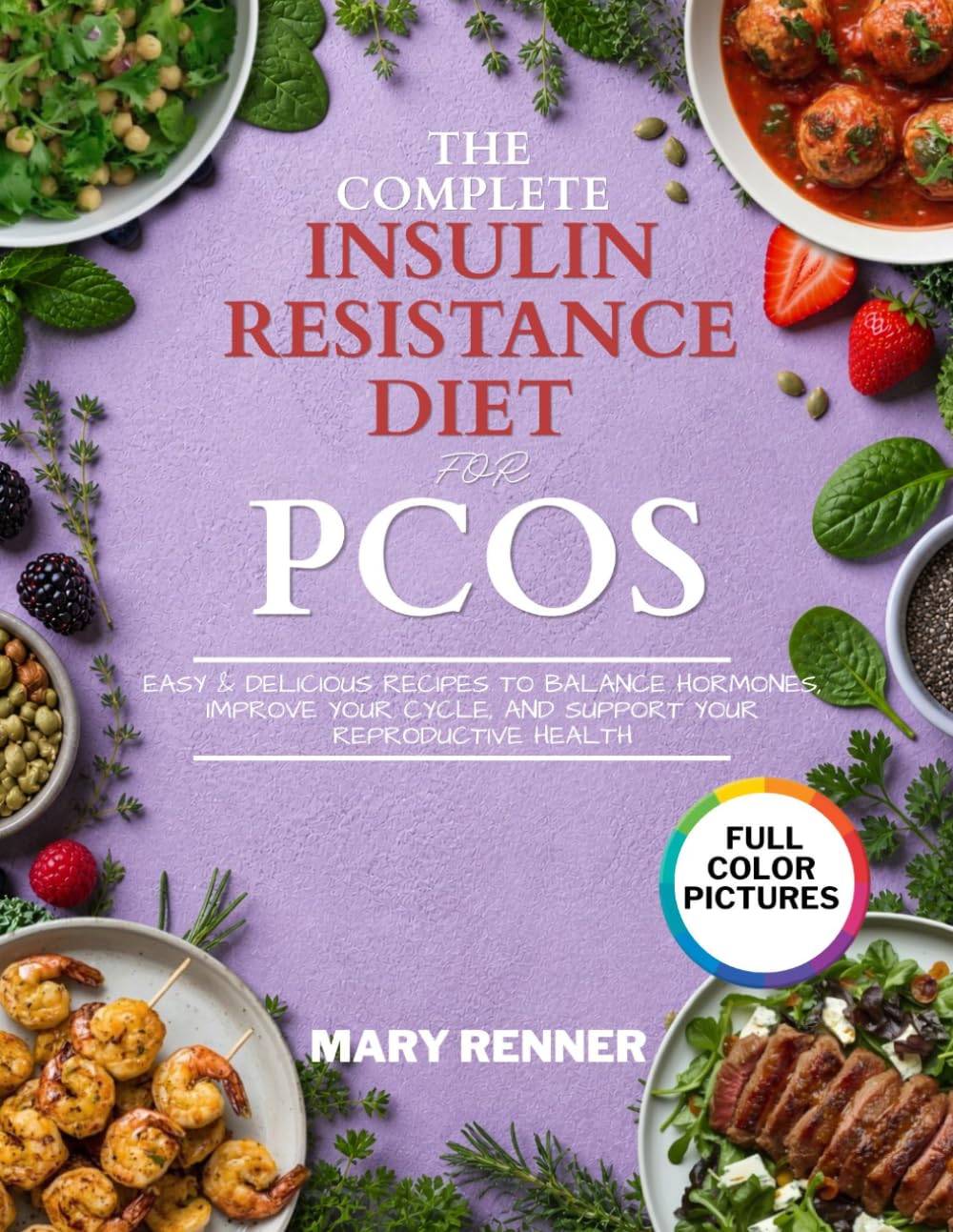 The Complete Insulin Diet Cookbook for PCOS: Easy & Delicious Recipes to Balance Hormones, Improve Your Cycle, and Support Your Reproductive Health