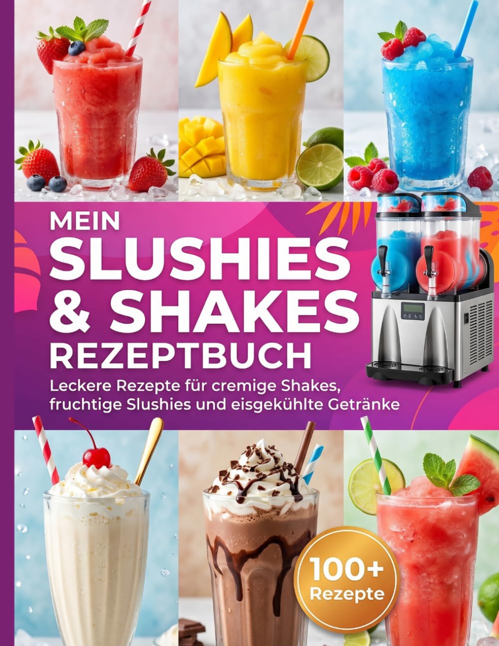 Mein Slushies & Shakes Rezeptbuch: Leckere Rezepte für cremige Shakes, fruchtige Slushies und eisgekühlte Getränke