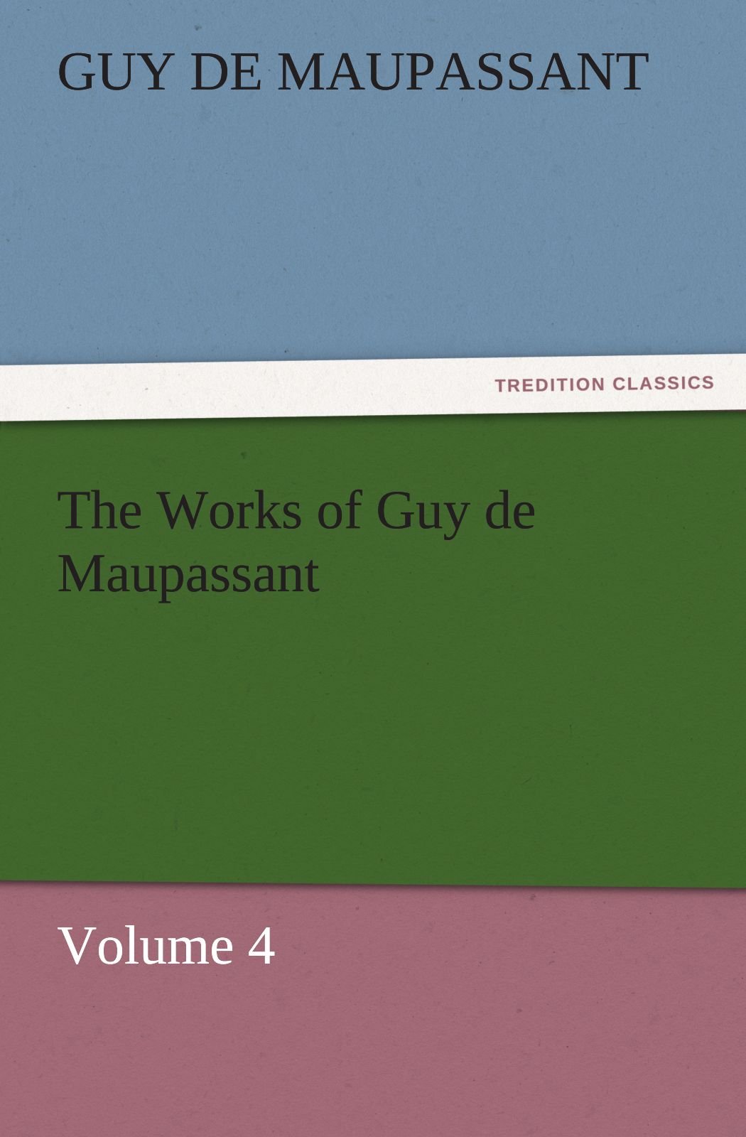 The Works of Guy de Maupassant, Volume 4