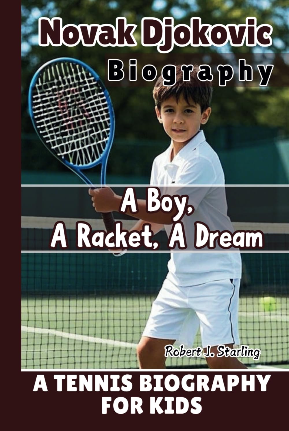 NOVAK DJOKOVIC BIOGRAPHY: A Boy, A Racket, A Dream - A Tennis Biography For Kids